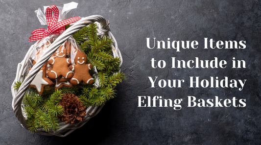 Unique Items to Include in Your Holiday Elfing Baskets